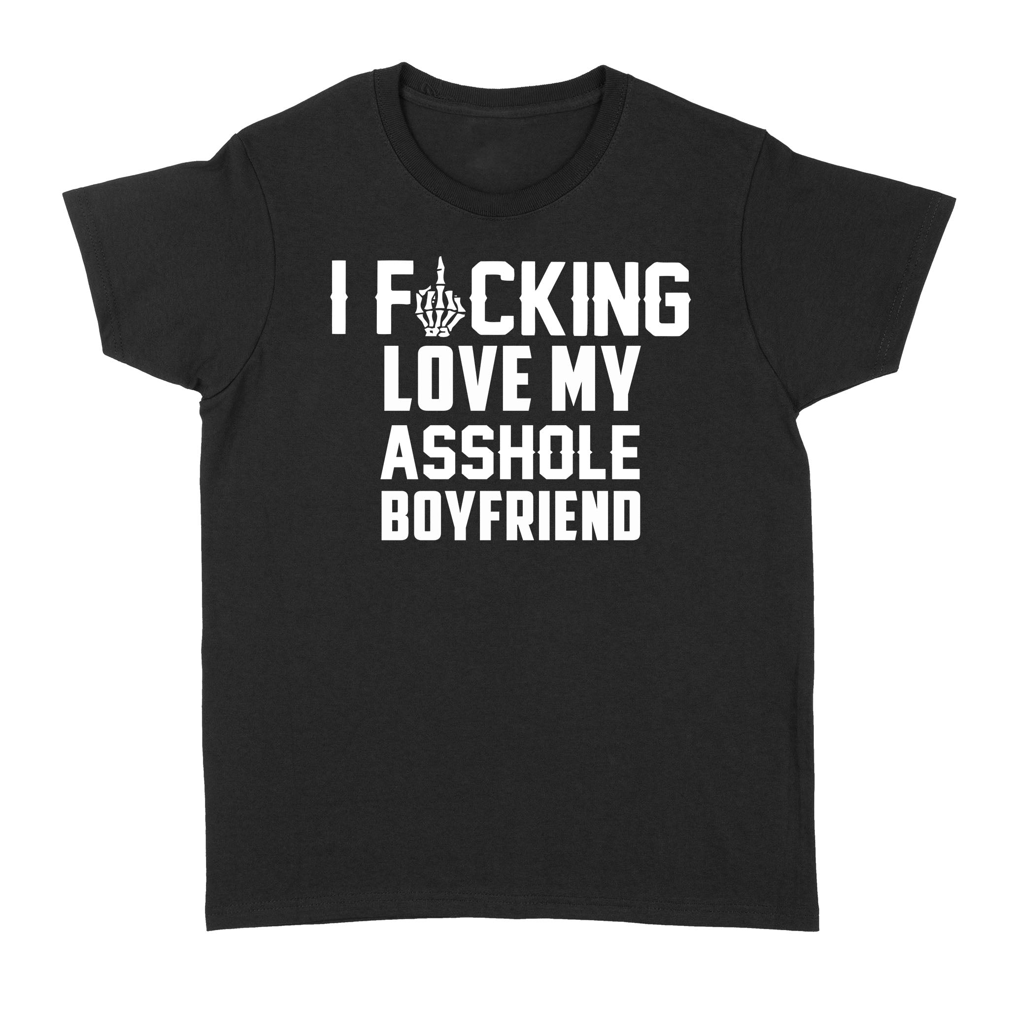 I Fucking Love My Asshole Boyfriend Funny Shirt Standard Womens T S 8736