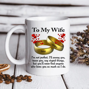 To My Wife I’m Not Perfect I'll Annoy You, Tease You, Say Stupid Things Custom Coffee Mug Gift For Wife
