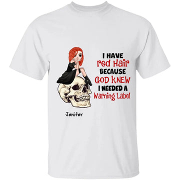 Redheads I Have Red Hair Because God Knew I Needed A Warning Label Personalized Shirt