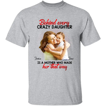 Behind Every Crazy Daughter Is A Mother Who Made Her That Way Custom Photo Personalized Shirt - Funny Gift For Mom - Mother’s Day - Birthday Gift