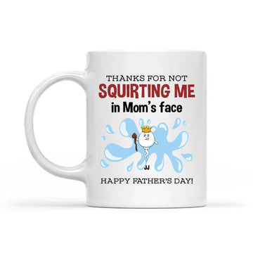 Thanks For Not Squirting Us In Mom’s Face Happy Father’s Day Personalized Mug, Gift for Dad Coffee Mugs