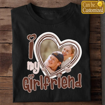 I Love My Girlfriend Custom Photo Personalized Shirt - Gift For Boyfriend