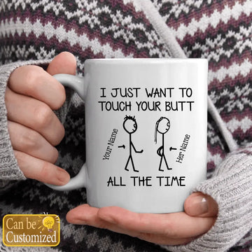 I Just Want To Touch Your Butt All The Time Personalized Mug - Custom Text Ceramic Coffee Mugs