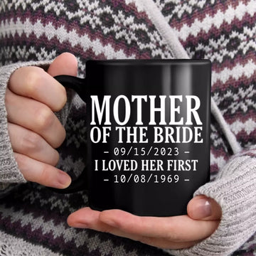 Personalized Mother Of The Bride I Loved Her First With Wedding Date And Birth Date Mug Gift For Mom - Custom Date Coffee Mugs