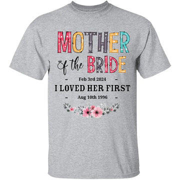 Mother Of The Bride I Loved Her First Custom Wedding Date And Birth Date Shirt Gift For Mom