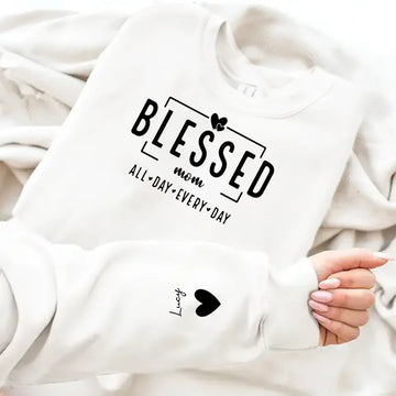 Blessed Mom All Day Every Day Kid Names On Sleeve Personalized Sweatshirt, Gift For Mom, Grandma