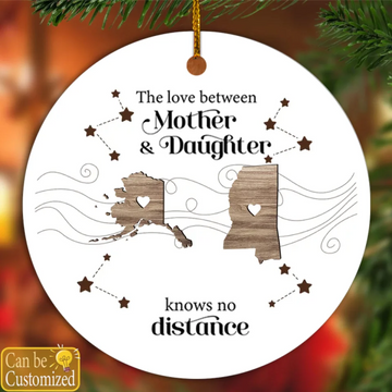 The Love Between Mother Daughter Knows No Distance, Long Distance State Personalized Ceramic Ornament, Togetherness Christmas Gift