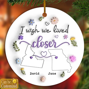 I Wish We Lived Closer Personalized Custom 3D Inflated Effect Ceramic Ornament Christmas Gifts