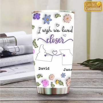 I Wish We Lived Closer Personalized Custom 3D Inflated Effect Tumbler