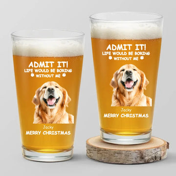 Custom Photo Life Would Be Boring Without Me - Dog Cat Print Personalized Beer Glass, Gift for Pet Lover, Pet Owner