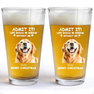 Custom Photo Life Would Be Boring Without Me - Dog Cat Print Personalized Beer Glass, Gift for Pet Lover, Pet Owner