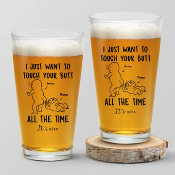 I Just Want To Touch Your Butt All The Time Personalized Beer Glass, It’s Nice Funny Couple Friend Her, Him Valentines Day Gifts For Lover