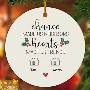 Chance Made Us Neighbors Hearts Made Us Friends, Neighbor Friend Personalized Ornament, Neighbor Christmas Gift