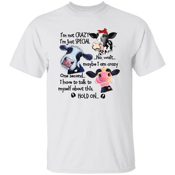 I'm Not Crazy I'm Just Special No Wait Maybe I'm Crazy Cow Funny Shirt