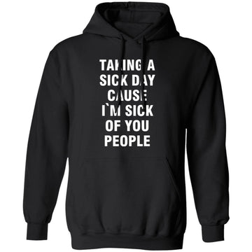 Taking A Sick Day Cause I'm Sick Of You People Funny Quotes Shirt - Sarcastic T-Shirt