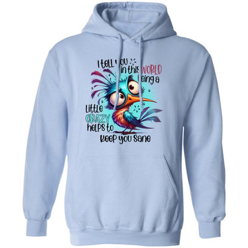 I Tell You In This World Being A Little Crazy Helps To Keep You Sane Bird Funny Shirt