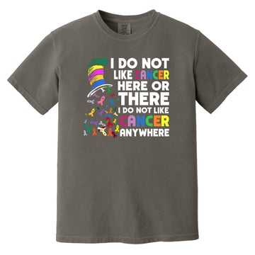 I Do Not Like Cancer Here Or There I Do Not Like Cancer Anywhere T-Shirt Comfort Colors Heavyweight T-Shirt