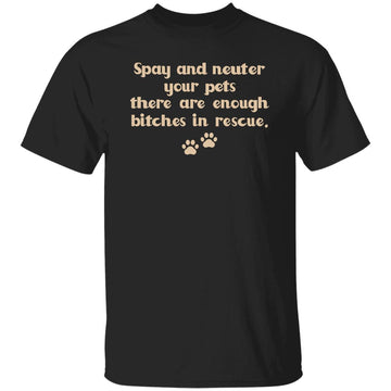 Dog Foot Spay And Neuter Your Pets There Are Enough Bitches In Rescue Shirt