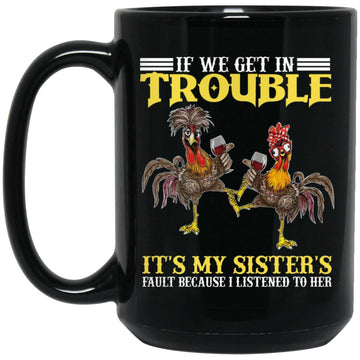 If We Get In Trouble It's My Sister's Fault Because I Listened To Her Chicken Funny Mug