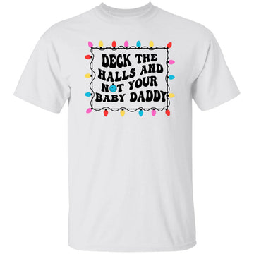 Deck The Halls And Not Your Baby Daddy Christmas  Holiday Shirt -  Funny Christmas T-Shirt Gift Gildan Ultra Cotton T-Shirt