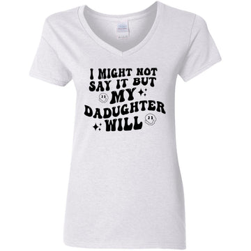 I Might Now Say It But My Daughter Will Women's V-Neck T-Shirt