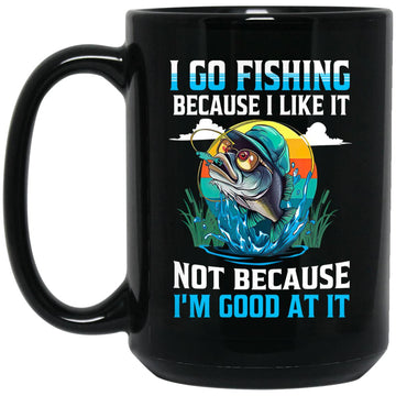 I Go Fishing Because I Like It Not Because I'm Good At It Mug Fisher Gift Coffee Mugs