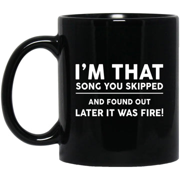 I'm That Song You Skipped And Found Out Later It Was Fire Gift Mug