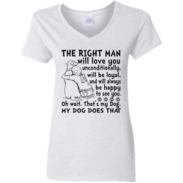 My Dog Is The Right Man Will Love You Unconditionally Will Be Loyal Shirt Women's V-Neck T-Shirt