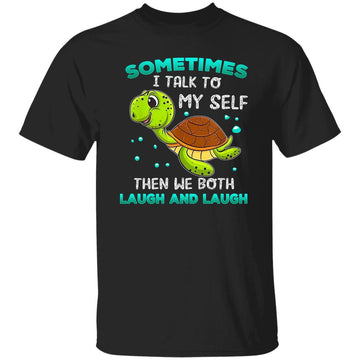 Turtle Sometimes I Talk To Myself Then We Both Laugh T-Shirt