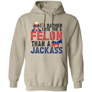 I'd Rather Vote For A Felon Than a Jackass Funny Quote Shirt