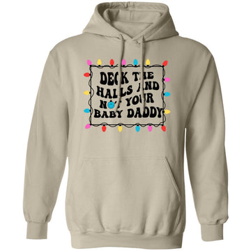 Deck The Halls And Not Your Baby Daddy Christmas  Holiday Shirt -  Funny Christmas T-Shirt Gift Unisex Pullover Hoodie
