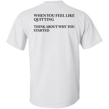 When You Feel Like Quitting Think About Why You Started Shirt Print On Back