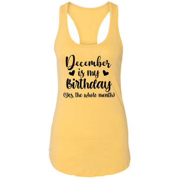 December Is My Birthday Yes The Whole Month Birthday Shirt Ladies Ideal Racerback Tank