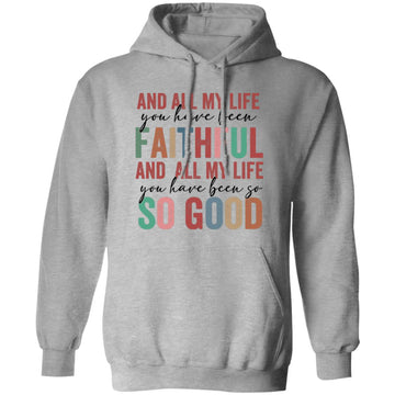 And All My Life You Have Been Faithful Bright, And All My Life You Have Been So, So Good Shirt - Christian Shirts