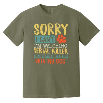 Sorry I Can't I'm Watching Serial Killer Documentaries With My Dog Shirt Comfort Colors Heavyweight T-Shirt