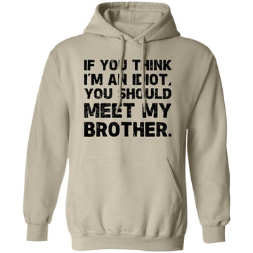 If You Think I’m An Idiot You Should Meet My Brother T-shirt