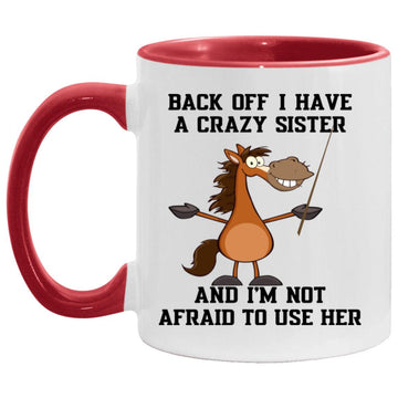 Horse Back Off I Have A Crazy Sister And I'm Not Afraid To Use Her Mug, Coffee Mugs, Accent Mug