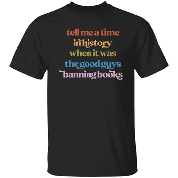 Tell Me A Time In History When It Was The Good Guys Banning Books T-Shirt