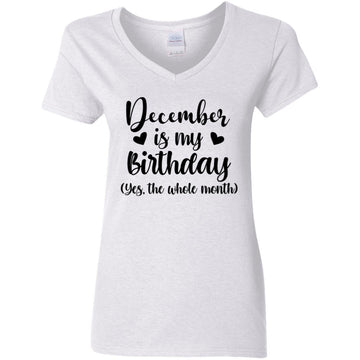 December Is My Birthday Yes The Whole Month Birthday Shirt Women's V-Neck T-Shirt