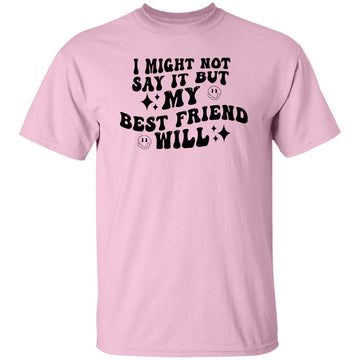 I Might Not Say It But My Best Friend Will Funny Shirt