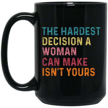 The Hardest Decision A Woman Can Make Isn't Yours Feminist Mug