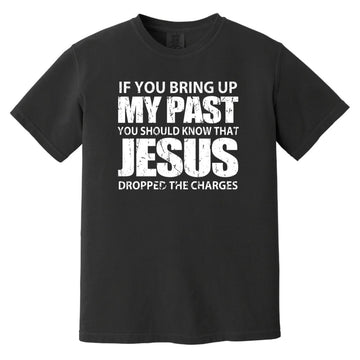 If You Bring Up My Past You Should Know That Jesus Shirt Comfort Colors Heavyweight T-Shirt