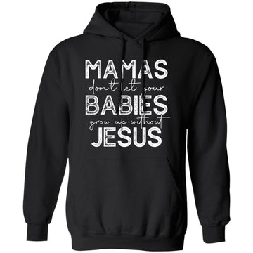 Mamas Don't Let Your Babies Grow Up Without Jesus Funny Shirt