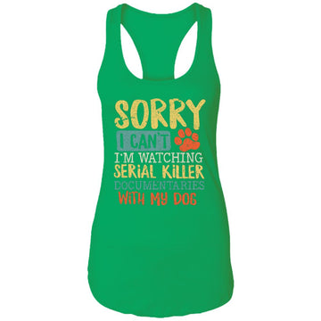 Sorry I Can't I'm Watching Serial Killer Documentaries With My Dog Shirt Ladies Ideal Racerback Tank