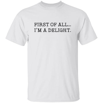 First Of All I'm A Delight, Funny, Jokes, Sarcastic Shirt