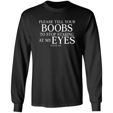 Please Tell Your Boobs Stop Staring At My Eyes Funny Shirt