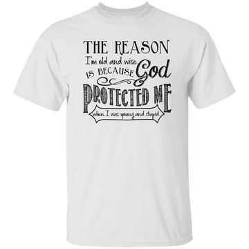 The Reason I'm Old And Wise Is Because God Protected Me When I Was Young And Stupid Shirt White