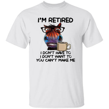 Horse I'm Retired I Don’t Have To I Don’t Want To You Can’t Make Me Funny Shirt