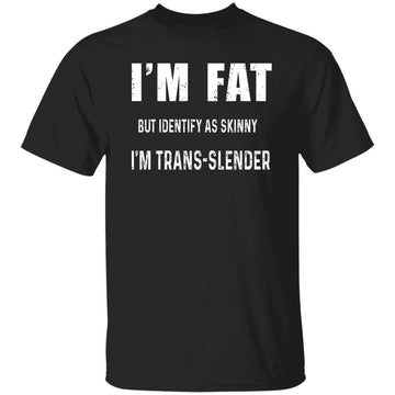 I'm Fat But Identify As Skinny I Am Trans-Lender Funny Quote Shirt Gildan Ultra Cotton T-Shirt