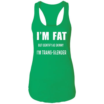 I'm Fat But Identify As Skinny I Am Trans-Lender Funny Quote Shirt Ladies Ideal Racerback Tank